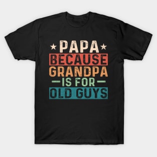 Papa because Grandpa is for old guys; gift for papa; grandpa; grandad; grandfather; father's day; gift; dad; father; gift from grandchild; grandchildren; funny; cute; grandparent; T-Shirt